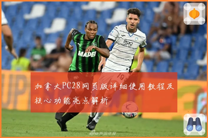 加拿大PC28网页版详细使用教程及核心功能亮点解析